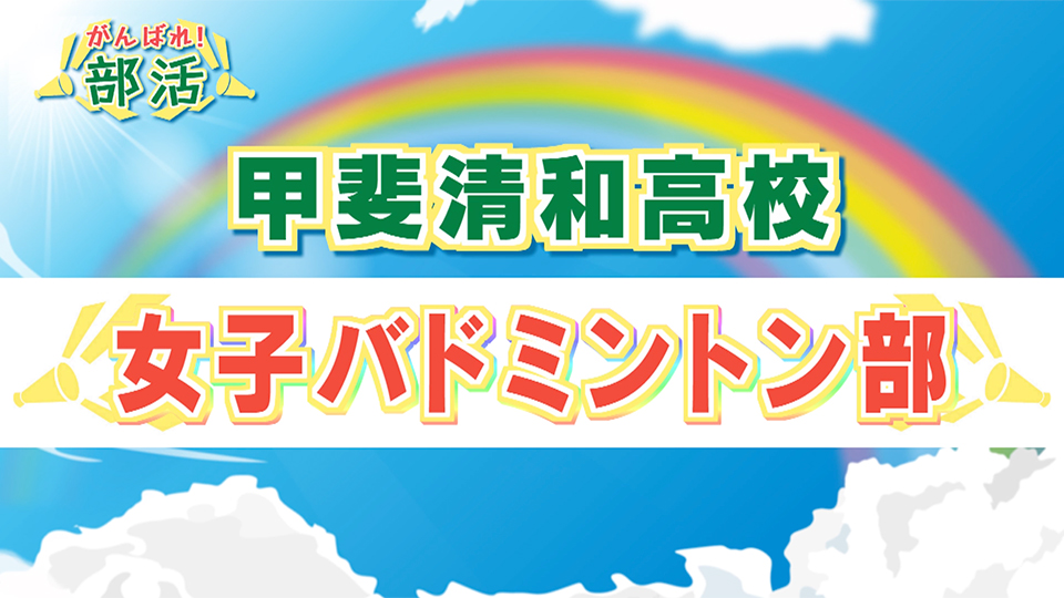 『がんばれ！部活』 甲斐清和高校　女子バトミントン部